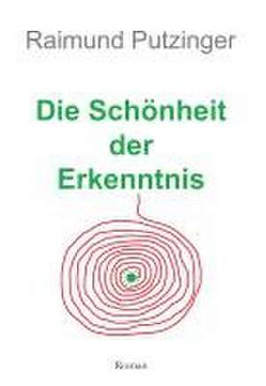 Die Schönheit der Erkenntnis de Raimund Putzinger