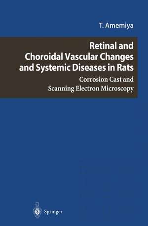 Retinal and Choroidal Vascular Changes and Systemic Diseases in Rats: Corrosion Cast and Scanning Electron Microscopy de T. Amemiya