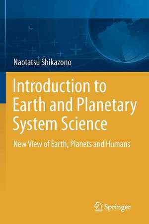 Introduction to Earth and Planetary System Science: New View of Earth, Planets and Humans de Naotatsu Shikazono