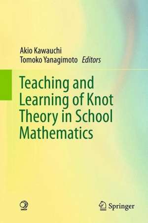 Teaching and Learning of Knot Theory in School Mathematics de Akio Kawauchi