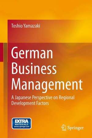 German Business Management: A Japanese Perspective on Regional Development Factors de Toshio Yamazaki