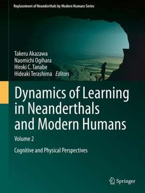 Dynamics of Learning in Neanderthals and Modern Humans Volume 2: Cognitive and Physical Perspectives de Takeru Akazawa