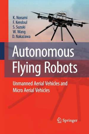 Autonomous Flying Robots: Unmanned Aerial Vehicles and Micro Aerial Vehicles de Kenzo Nonami