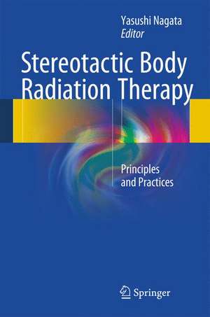 Stereotactic Body Radiation Therapy: Principles and Practices de Yasushi Nagata