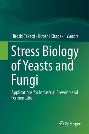 Stress Biology of Yeasts and Fungi: Applications for Industrial Brewing and Fermentation de Hiroshi Takagi