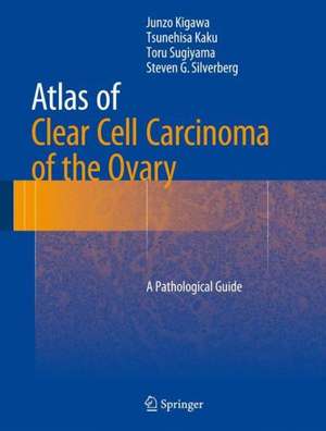 Atlas of Clear Cell Carcinoma of the Ovary: A Pathological Guide de Junzo Kigawa