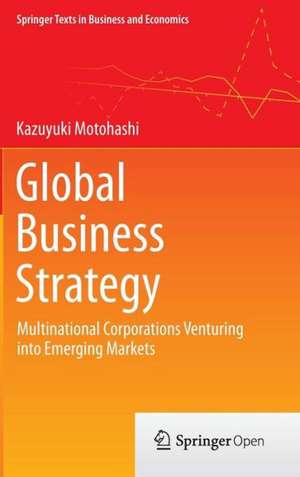 Global Business Strategy: Multinational Corporations Venturing into Emerging Markets de Kazuyuki Motohashi