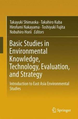 Basic Studies in Environmental Knowledge, Technology, Evaluation, and Strategy: Introduction to East Asia Environmental Studies de Takayuki Shimaoka