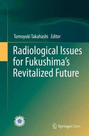 Radiological Issues for Fukushima’s Revitalized Future de Tomoyuki Takahashi