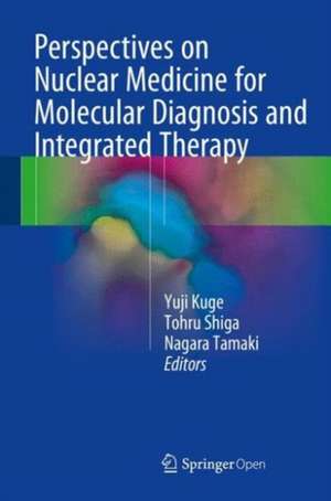 Perspectives on Nuclear Medicine for Molecular Diagnosis and Integrated Therapy de Yuji Kuge