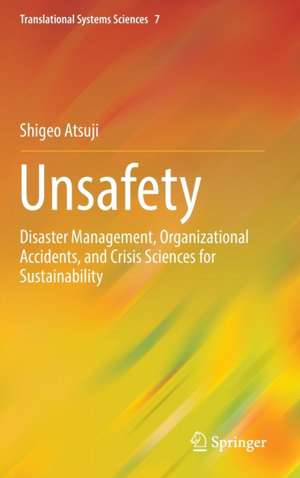 Unsafety: Disaster Management, Organizational Accidents, and Crisis Sciences for Sustainability de Shigeo Atsuji