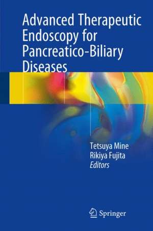 Advanced Therapeutic Endoscopy for Pancreatico-Biliary Diseases de Tetsuya Mine