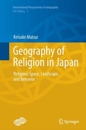 Geography of Religion in Japan: Religious Space, Landscape, and Behavior de Keisuke Matsui