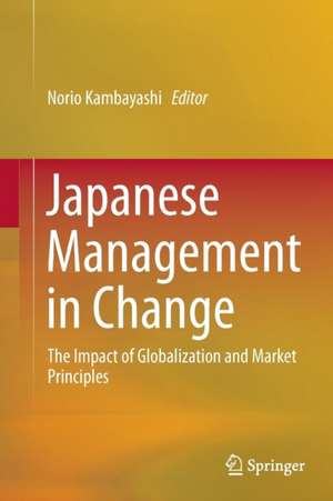 Japanese Management in Change: The Impact of Globalization and Market Principles de Norio Kambayashi