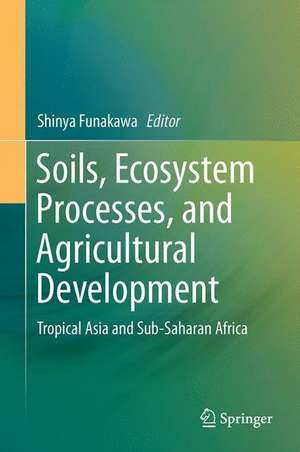 Soils, Ecosystem Processes, and Agricultural Development: Tropical Asia and Sub-Saharan Africa de Shinya Funakawa