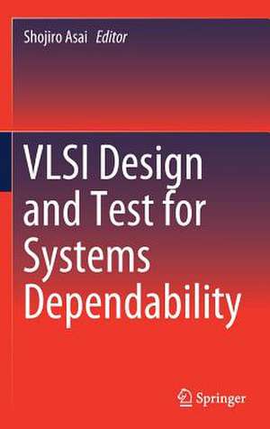 VLSI Design and Test for Systems Dependability de Shojiro Asai