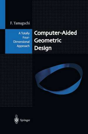 Computer-Aided Geometric Design: A Totally Four-Dimensional Approach de Fujio Yamaguchi