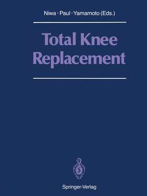 Total Knee Replacement: Proceeding of the International Symposium on Total Knee Replacement, May 19–20, 1987, Nagoya, Japan de Shigeo Niwa