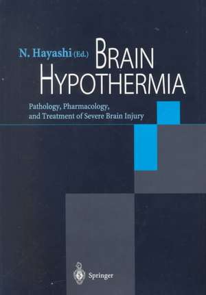 Brain Hypothermia: Pathology, Pharmacology, and Treatment of Severe Brain Injury de N. Hayashi