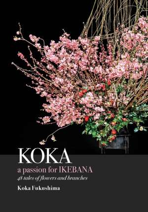 KOKA. A Passion for Ikebana de Koka Fukushima