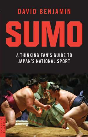 Sumo: A Thinking Fan's Guide to Japan's National Sport de David Benjamin