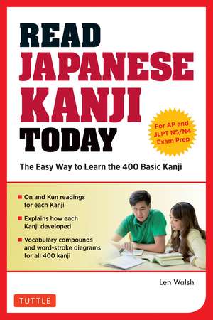 Read Japanese Kanji Today: The Easy Way to Learn the 400 Basic Kanji [JLPT Levels N5 + N4 and AP Japanese Language & Culture Exam] de Len Walsh