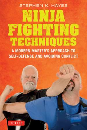 Ninja Fighting Techniques: A Modern Master's Approach to Self-Defense and Avoiding Conflict de Stephen K. Hayes