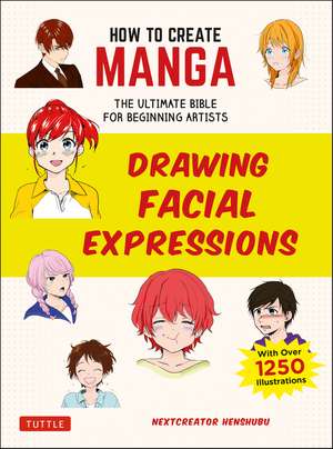 How to Create Manga: Drawing Facial Expressions: The Ultimate Bible for Beginning Artists (With Over 1,250 Illustrations) de NextCreator Henshubu