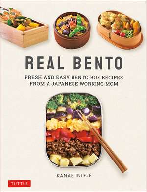 Real Bento: Fresh and Easy Lunchbox Recipes from a Japanese Working Mom de Kanae Inoue