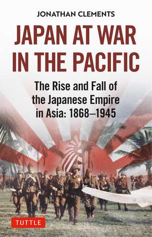 Japan at War in the Pacific: The Rise and Fall of the Japanese Empire in Asia: 1868-1945 de Jonathan Clements