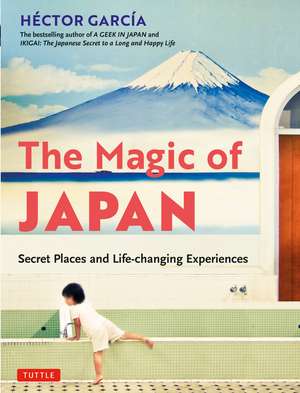 The Magic of Japan: Secret Places and Life-Changing Experiences (With 475 Color Photos) de Hector Garcia