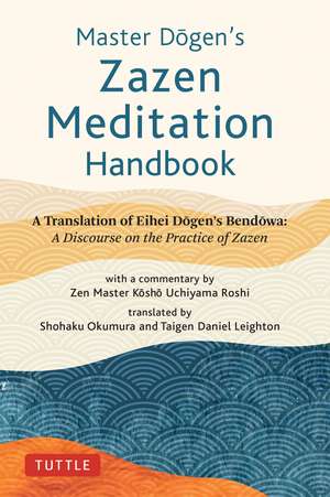 Master Dogen's Zazen Meditation Handbook: A Translation of Eihei Dogen's Bendowa: A Discourse on the Practice of Zazen de Eihei Dogen