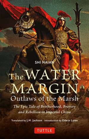 The Water Margin: Outlaws of the Marsh: The Epic Tale of Brotherhood, Bravery and Rebellion in Imperial China de Shi Naian