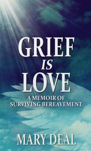 Grief is Love de Mary Deal