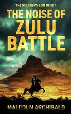 The Noise of Zulu Battle de Malcolm Archibald