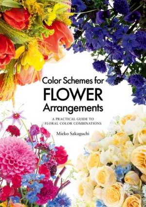 Floral Color Palette: Innovative Color Combinations for Flower Arranging de Sakaguchi, Mieko