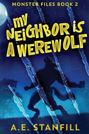 My Neighbor Is A Werewolf de A. E. Stanfill