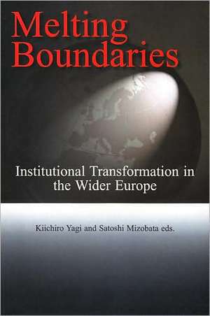 Melting Boundaries: Institutional Transformation in the Wider Europe de Kiichiro Yagi