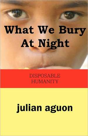 What We Bury at Night: Disposable Humanity de Julian Aguon