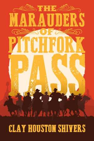 The Marauders Of Pitchfork Pass de Clay Houston Shivers