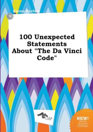 100 Unexpected Statements about the Da Vinci Code de Emma Harfoot