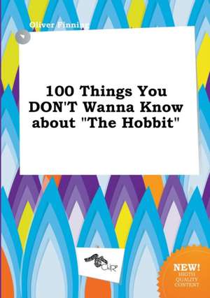 100 Things You Don't Wanna Know about the Hobbit de Oliver Finning