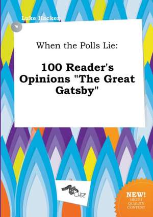 When the Polls Lie: 100 Reader's Opinions the Great Gatsby de Luke Hacker