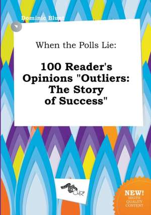 When the Polls Lie: 100 Reader's Opinions Outliers: The Story of Success de Dominic Blunt