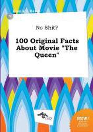 No Shit? 100 Original Facts about Movie the Queen de Dominic Kemp