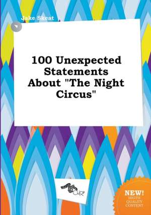 100 Unexpected Statements about the Night Circus de Jake Skeat