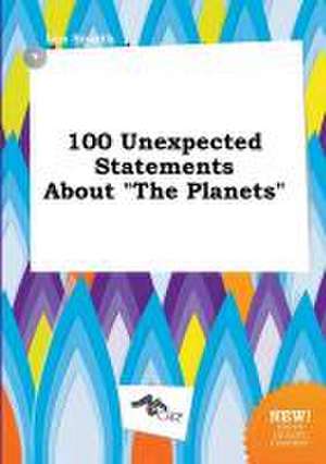 100 Unexpected Statements about the Planets de Leo Scarth