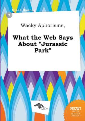 Wacky Aphorisms, What the Web Says about Jurassic Park de Grace Hannay