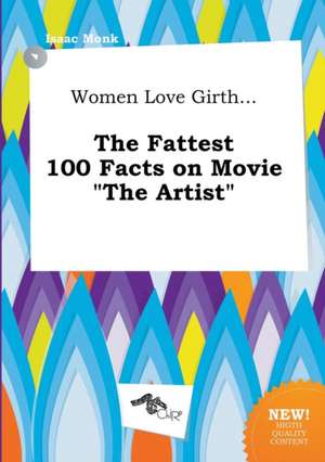 Women Love Girth... the Fattest 100 Facts on Movie the Artist de Isaac Monk