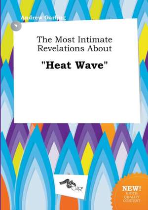 The Most Intimate Revelations about Heat Wave de Andrew Garling